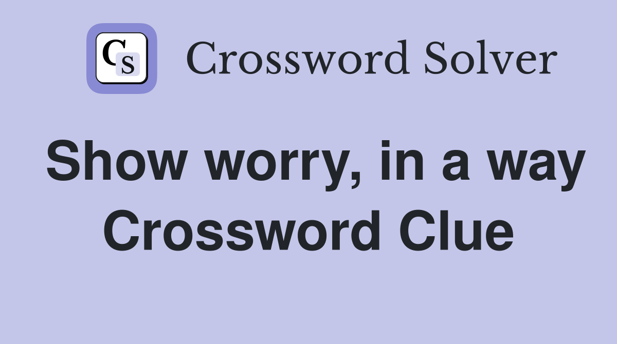 Show worry, in a way Crossword Clue