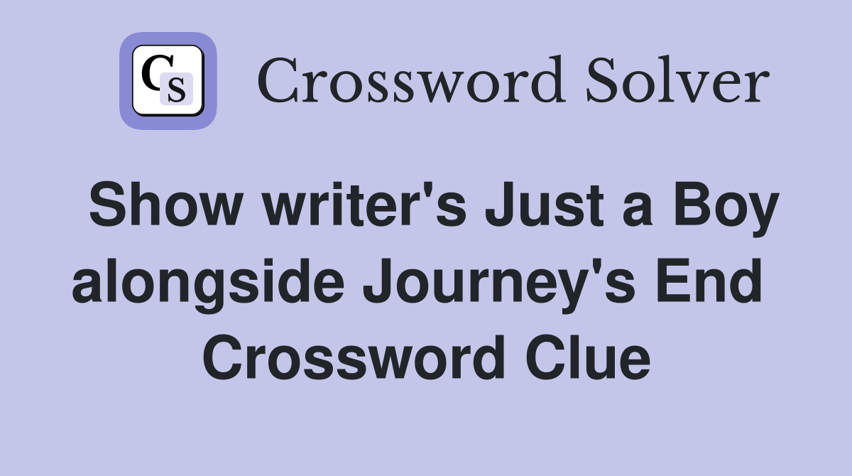 Show writer's Just a Boy alongside Journey's End  Crossword Clue