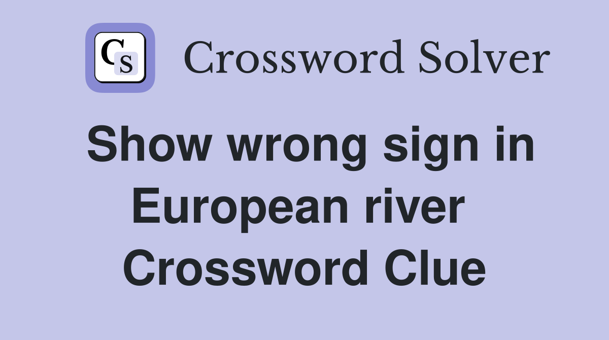 Show wrong sign in European river  Crossword Clue
