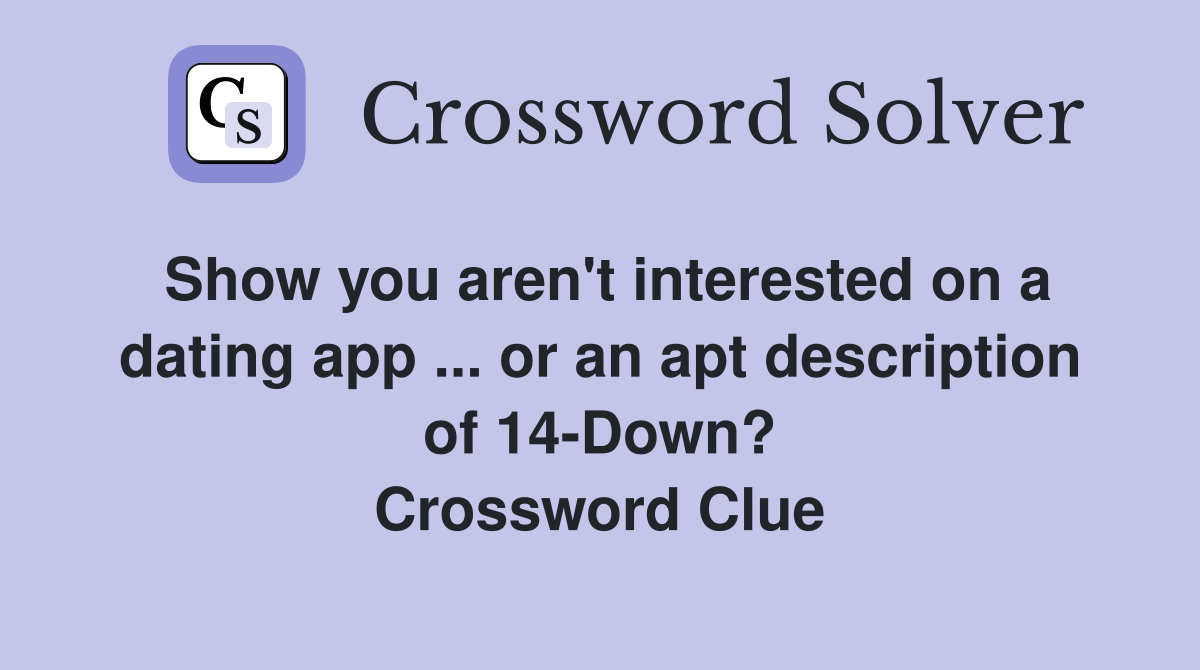 Show you aren't interested on a dating app ... or an apt description of 14-Down? Crossword Clue