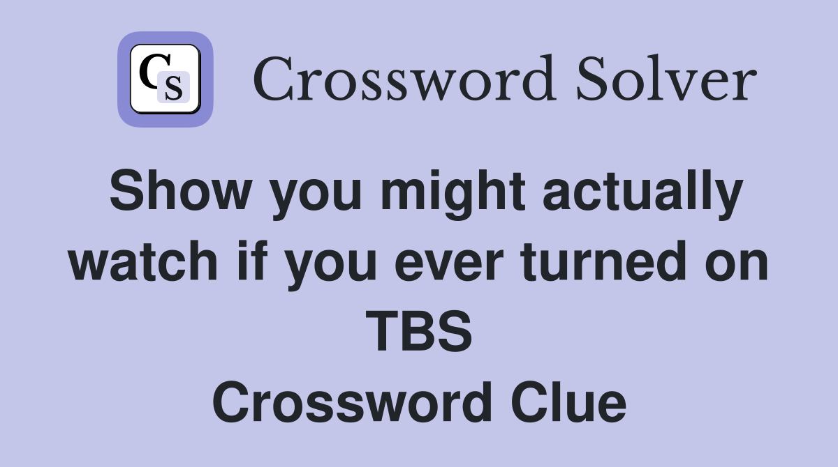 Show you might actually watch if you ever turned on TBS Crossword Clue