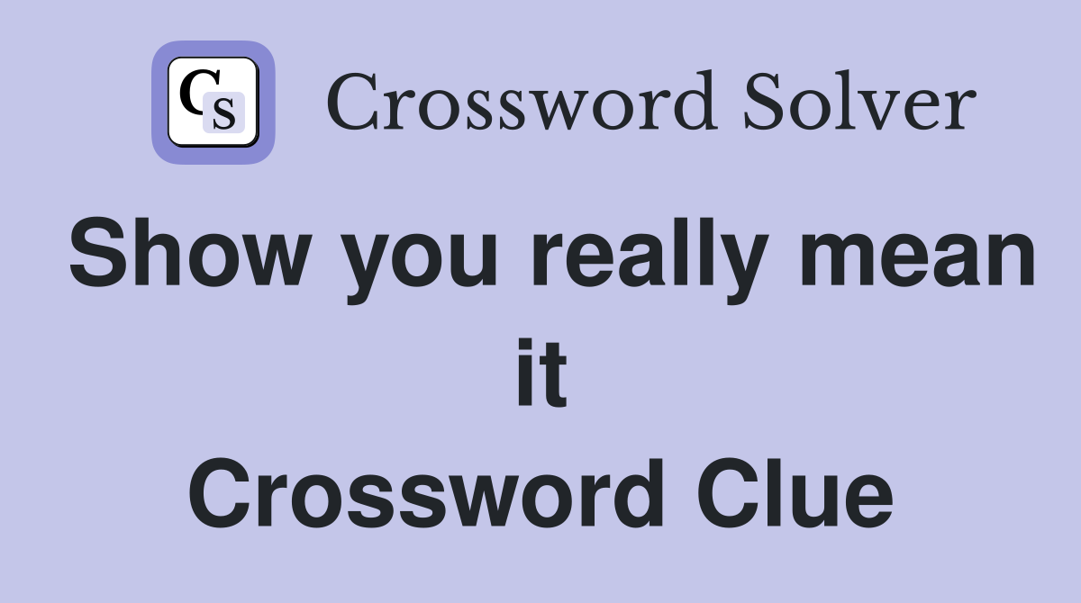 Show you really mean it Crossword Clue