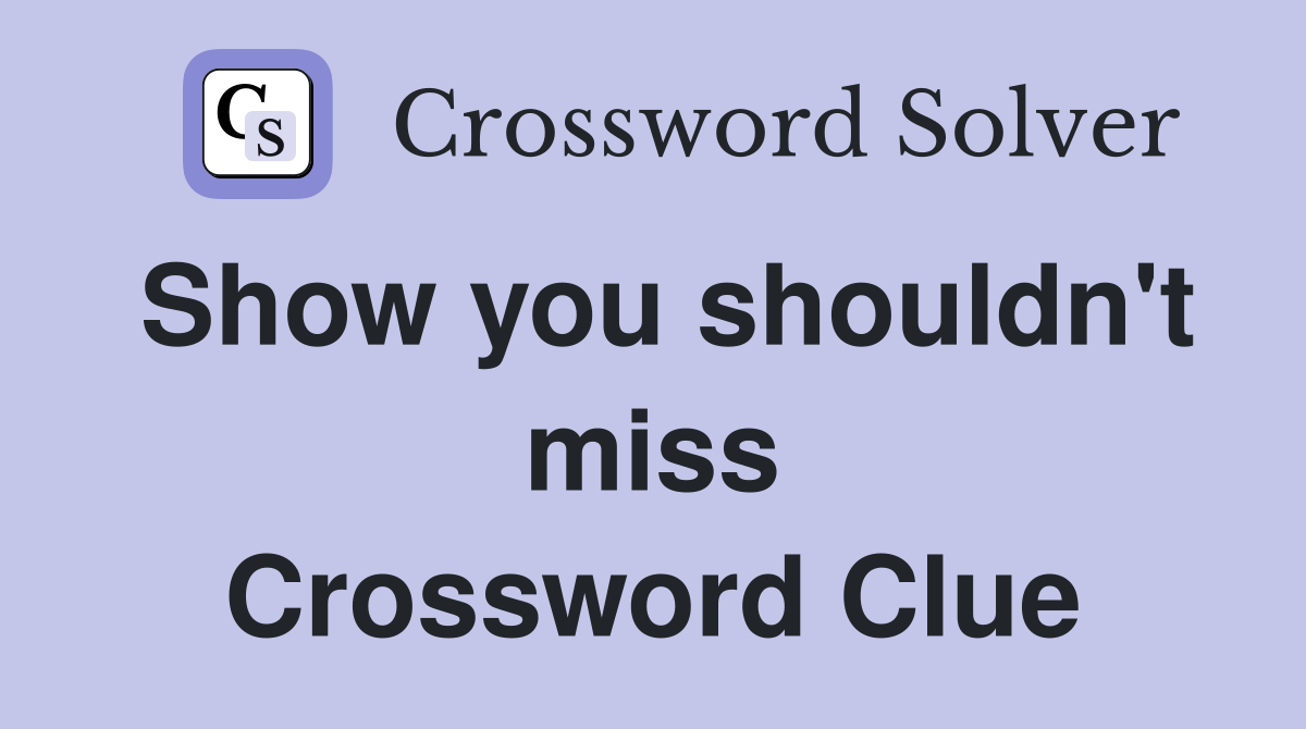 Show you shouldn't miss Crossword Clue