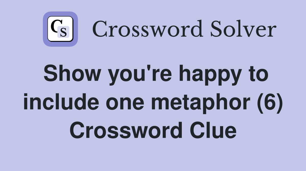 Show you're happy to include one metaphor (6) Crossword Clue