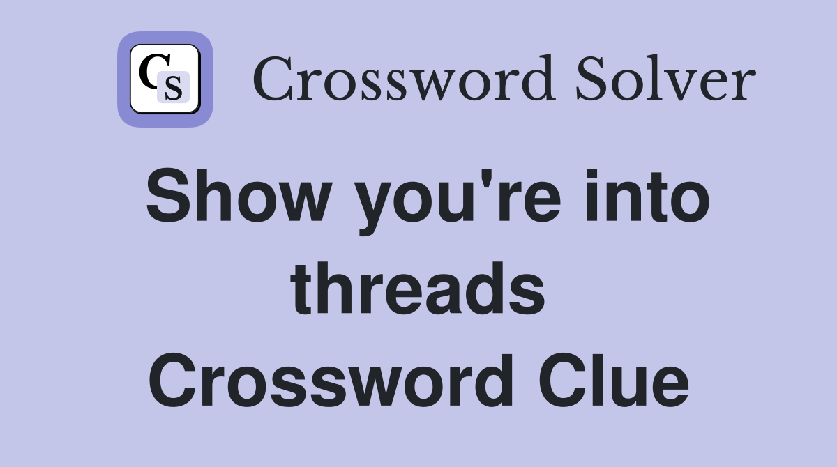 Show you're into threads Crossword Clue