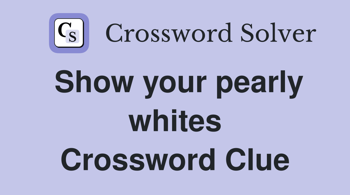 Show your pearly whites Crossword Clue