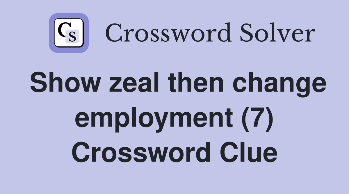 Show zeal then change employment (7) - Crossword Clue Answers ...