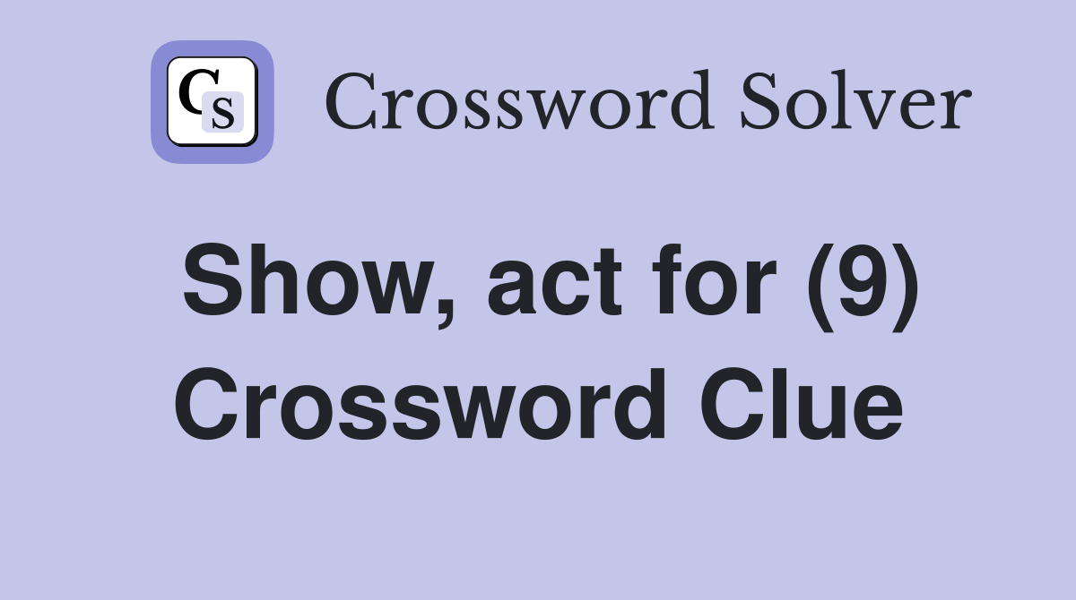 Show act for (9) Crossword Clue Answers Crossword Solver