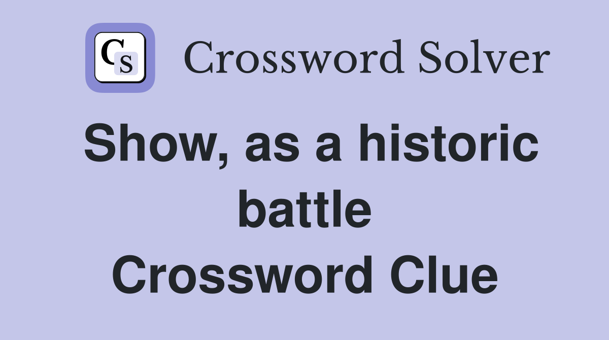 Show, as a historic battle Crossword Clue