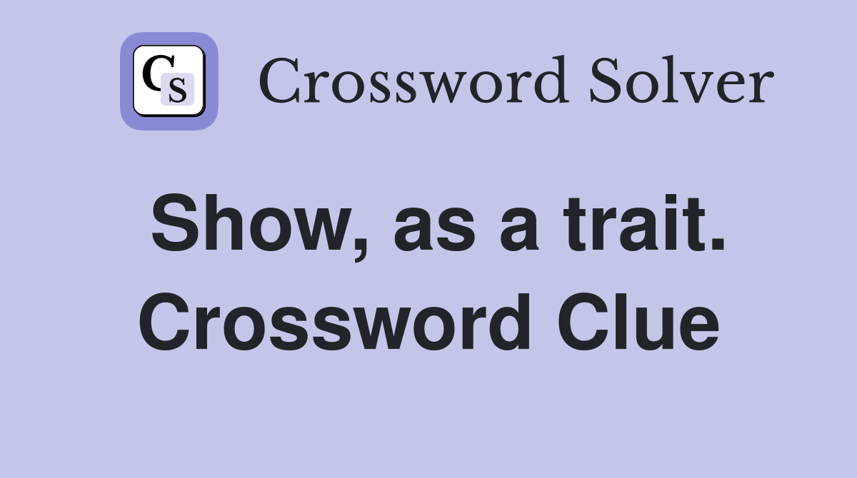 Show, as a trait. Crossword Clue