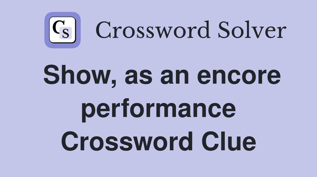 Show, as an encore performance Crossword Clue