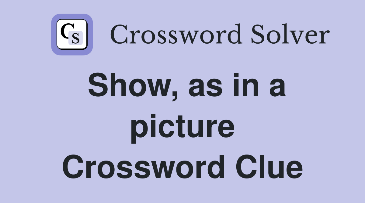 Show, as in a picture Crossword Clue