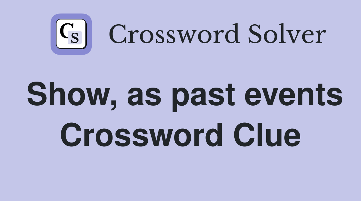 Show, as past events Crossword Clue