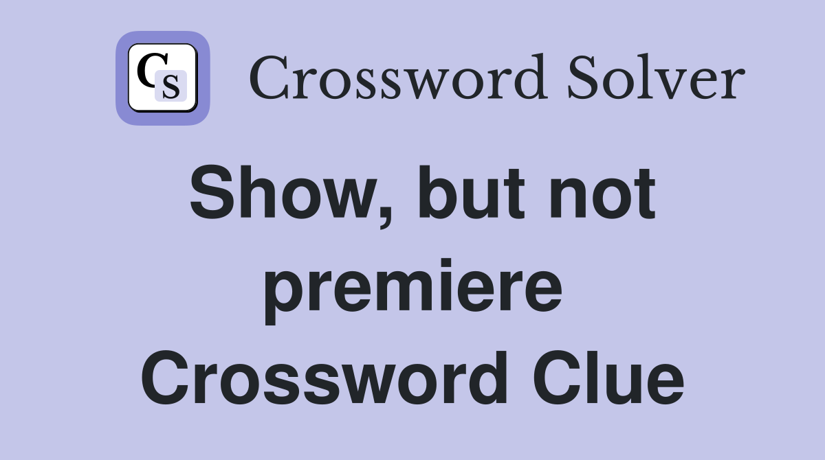 Show, but not premiere Crossword Clue