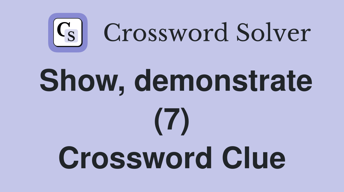 Show, demonstrate (7) Crossword Clue