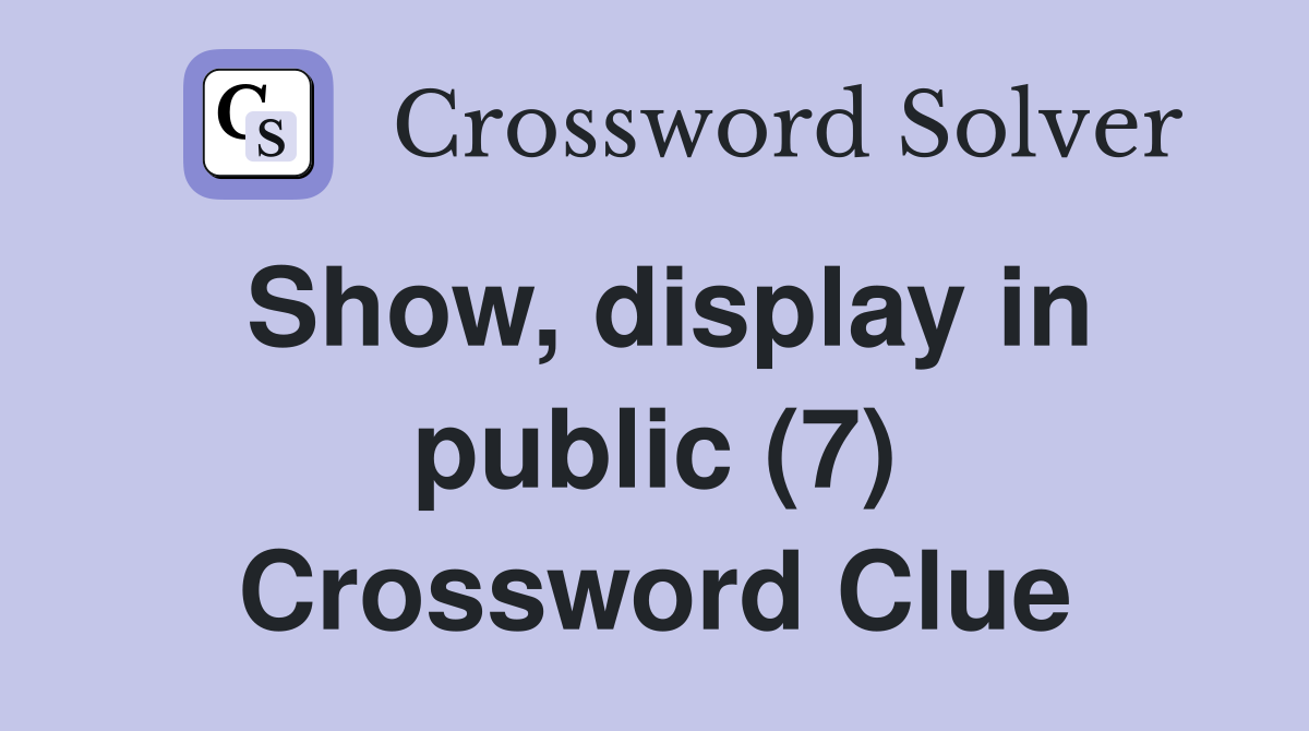 Show, display in public (7) Crossword Clue
