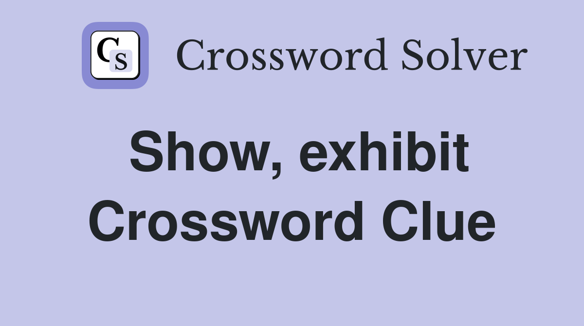 Show, exhibit Crossword Clue
