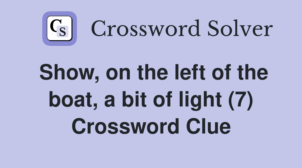 Show, on the left of the boat, a bit of light (7) Crossword Clue