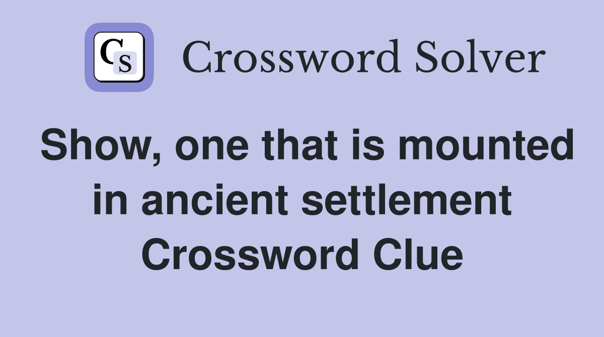 Show, one that is mounted in ancient settlement Crossword Clue