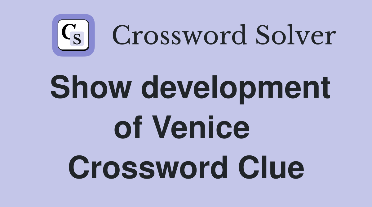 Show development of Venice  Crossword Clue