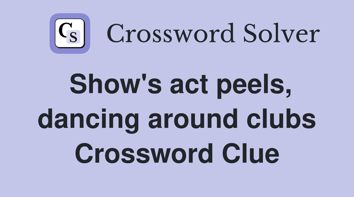Show's act peels, dancing around clubs Crossword Clue