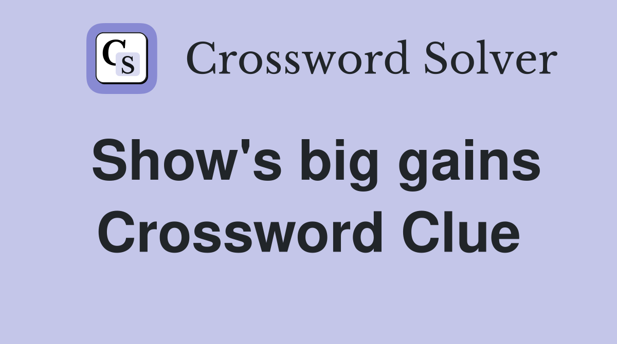 Show's big gains Crossword Clue
