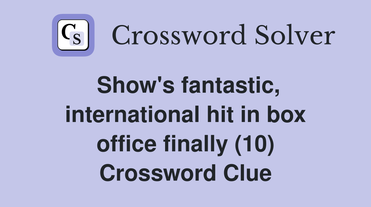 Show's fantastic, international hit in box office finally (10) Crossword Clue