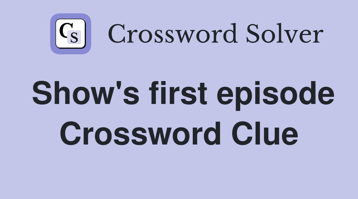 Show's first episode Crossword Clue