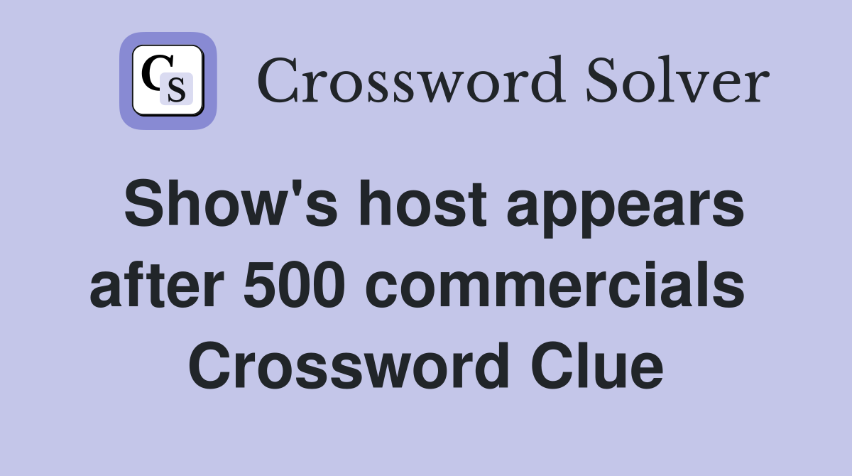 Show's host appears after 500 commercials  Crossword Clue