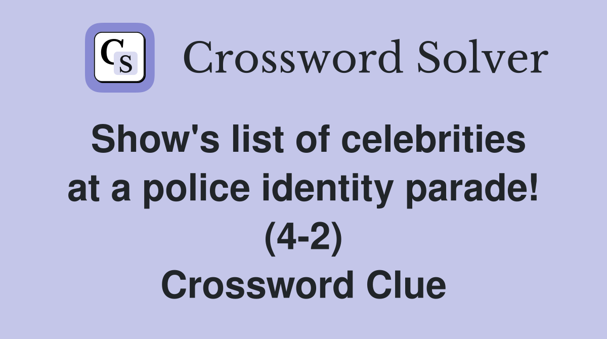 Show's list of celebrities at a police identity parade! (4-2) Crossword Clue