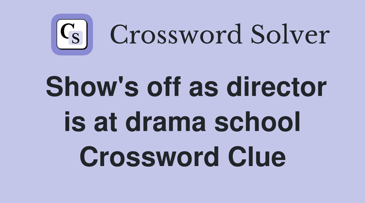 Show's off as director is at drama school Crossword Clue