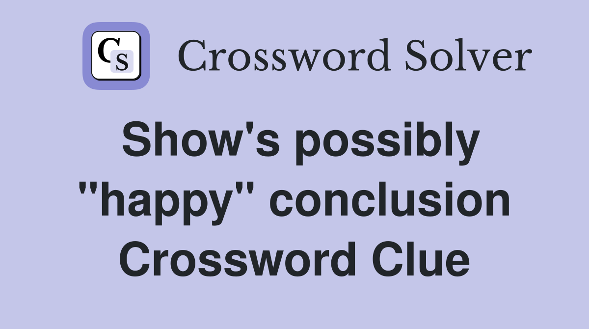 Show's possibly "happy" conclusion Crossword Clue
