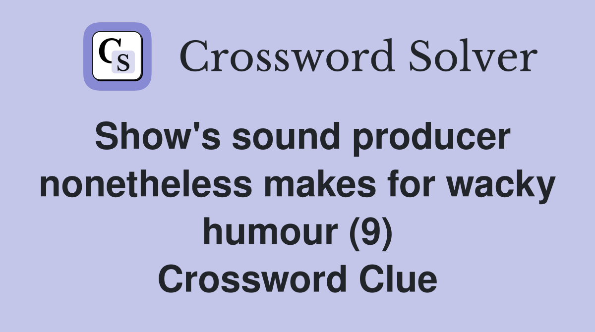 Show's sound producer nonetheless makes for wacky humour (9) Crossword Clue