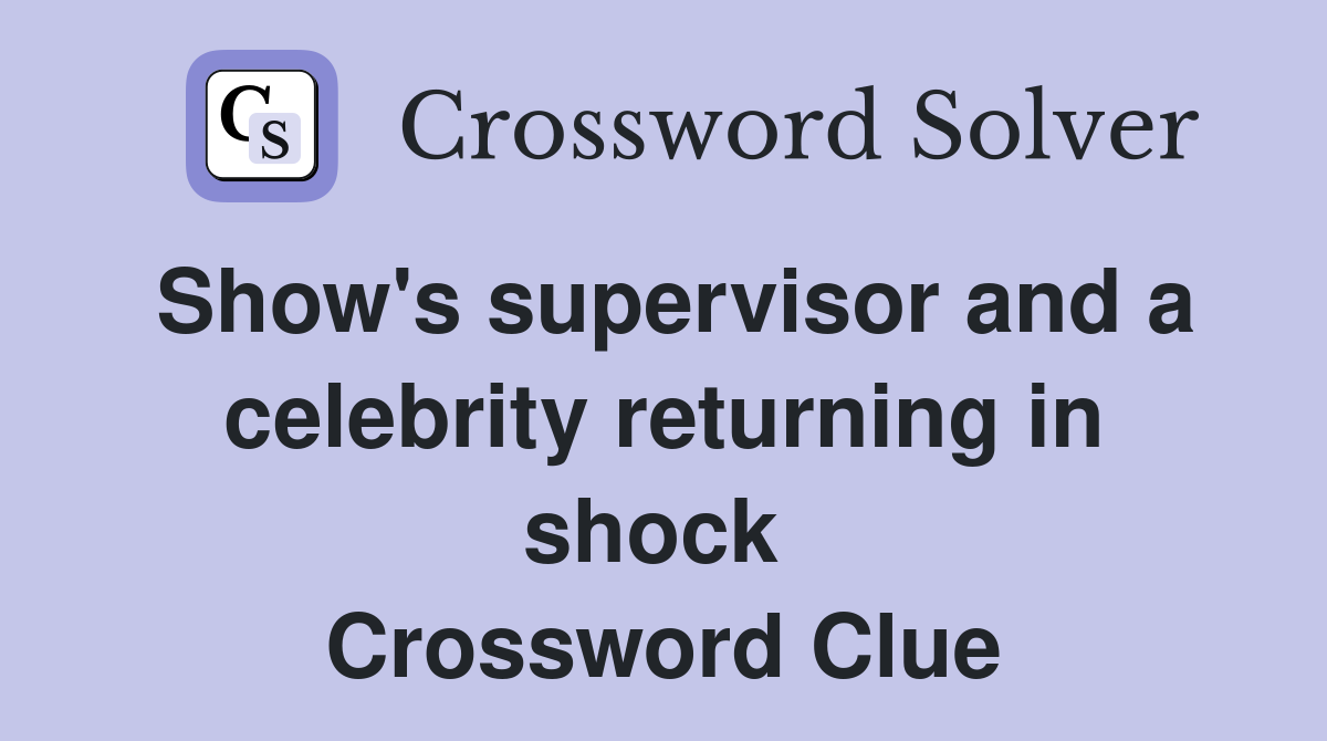 Show's supervisor and a celebrity returning in shock  Crossword Clue
