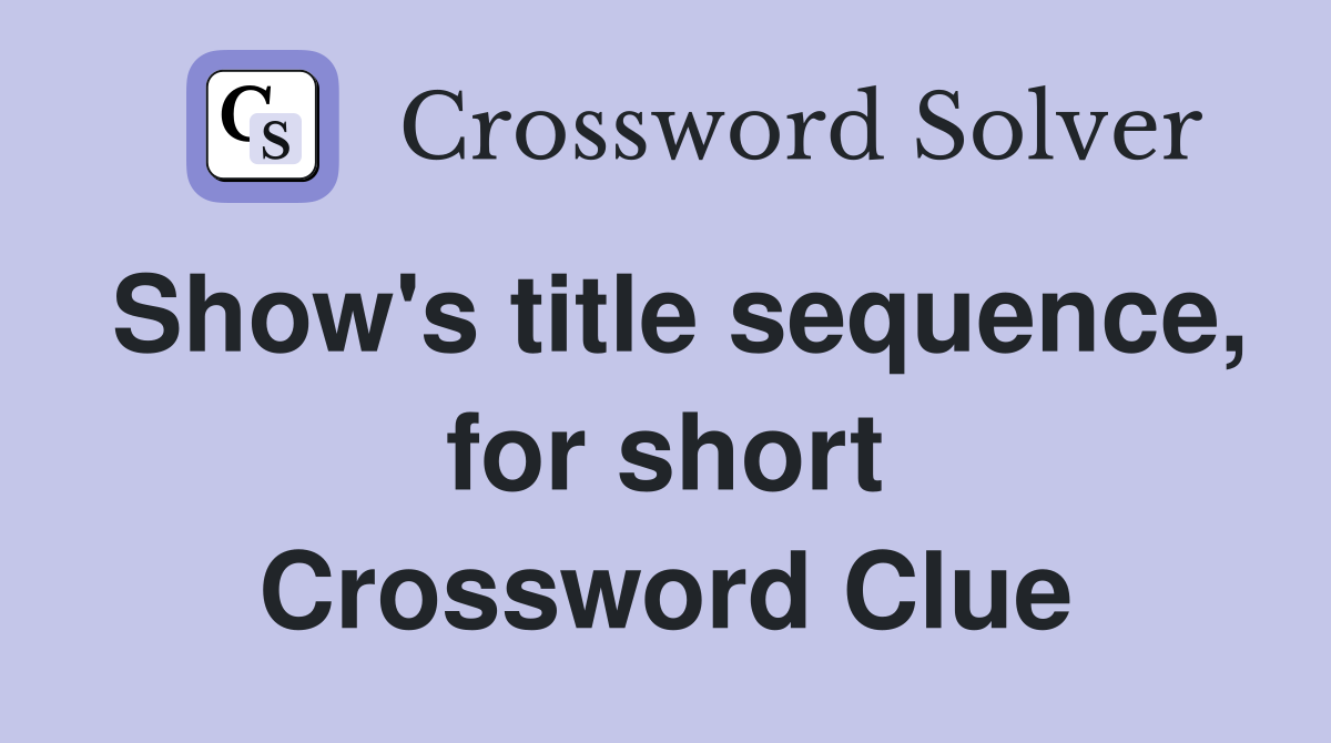 Show's title sequence, for short Crossword Clue