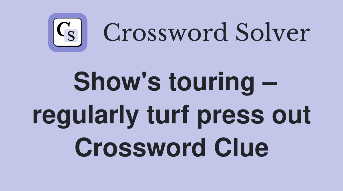 Show's touring – regularly turf press out Crossword Clue