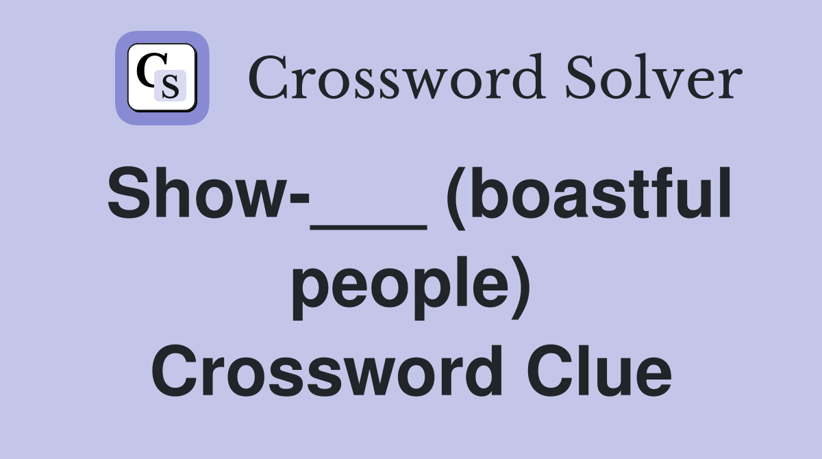 Show-___ (boastful people) Crossword Clue
