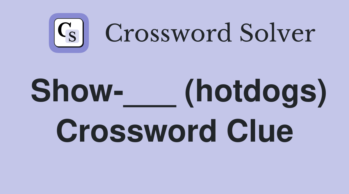 Show-___ (hotdogs) Crossword Clue