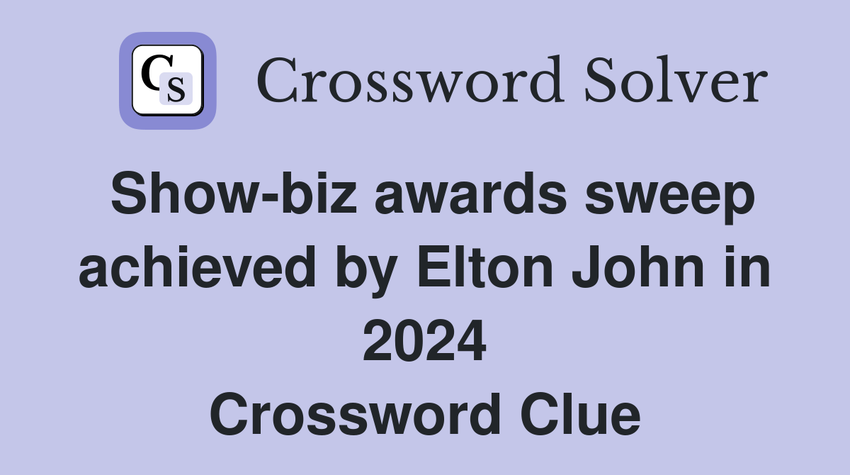 Show-biz awards sweep achieved by Elton John in 2024 Crossword Clue