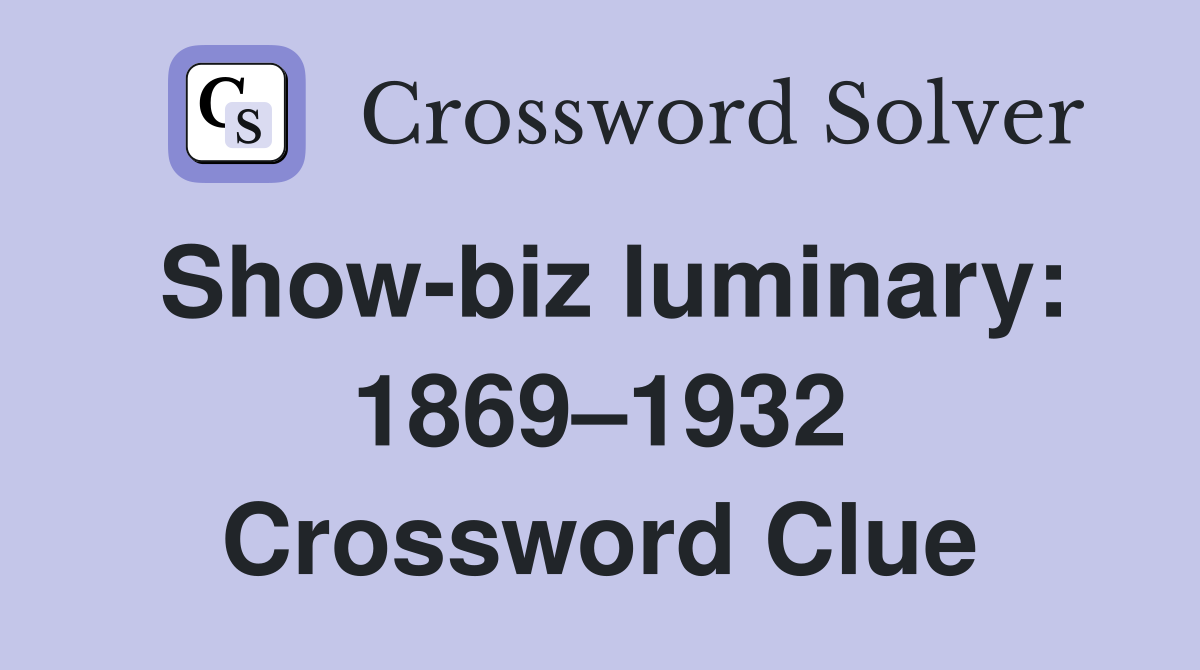 Show-biz luminary: 1869–1932 Crossword Clue