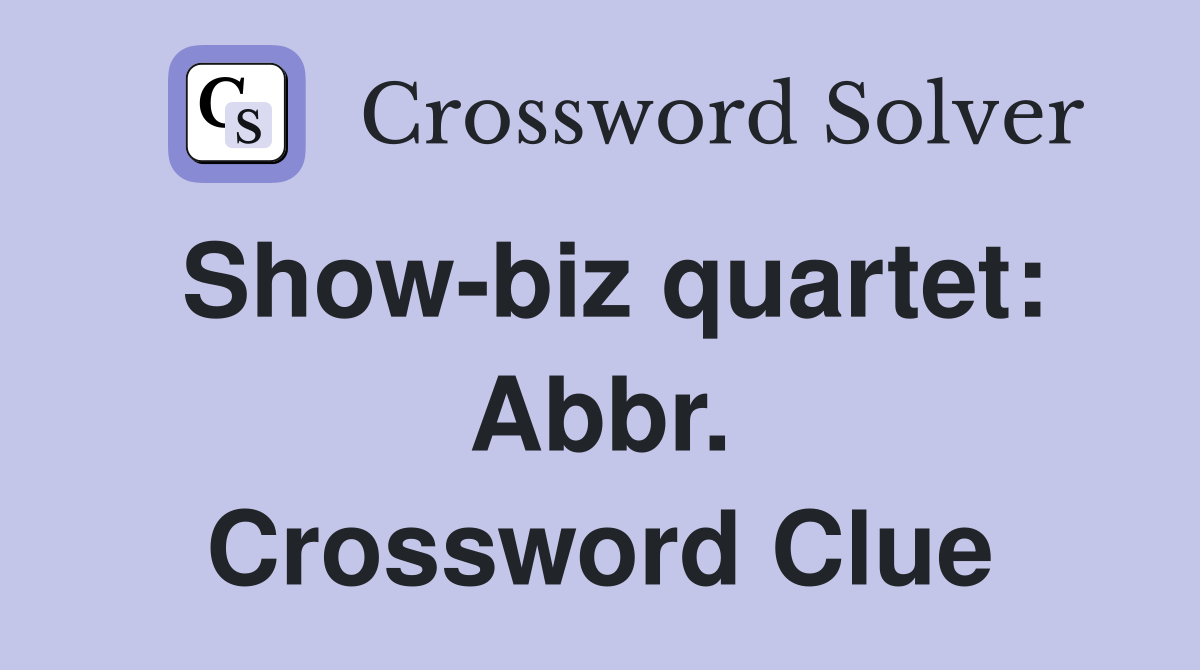 Show-biz quartet: Abbr. Crossword Clue