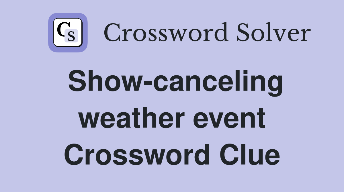 Show-canceling weather event Crossword Clue