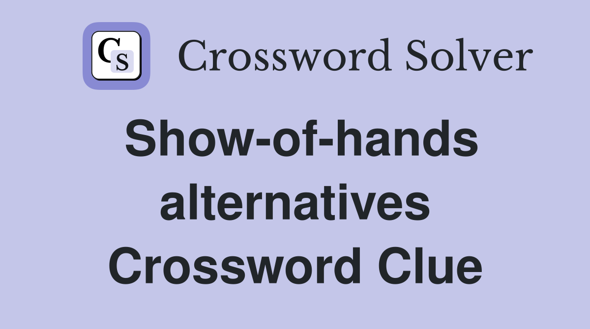Show-of-hands alternatives Crossword Clue