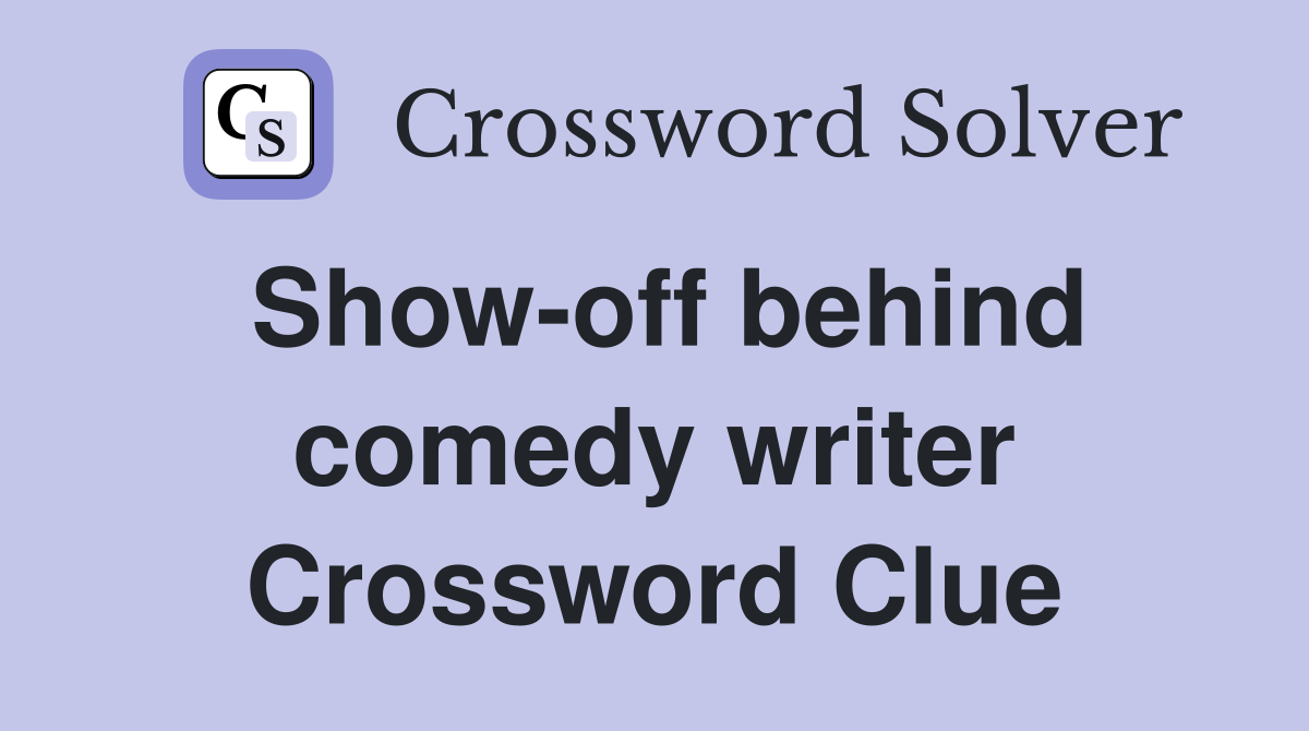 Show-off behind comedy writer Crossword Clue
