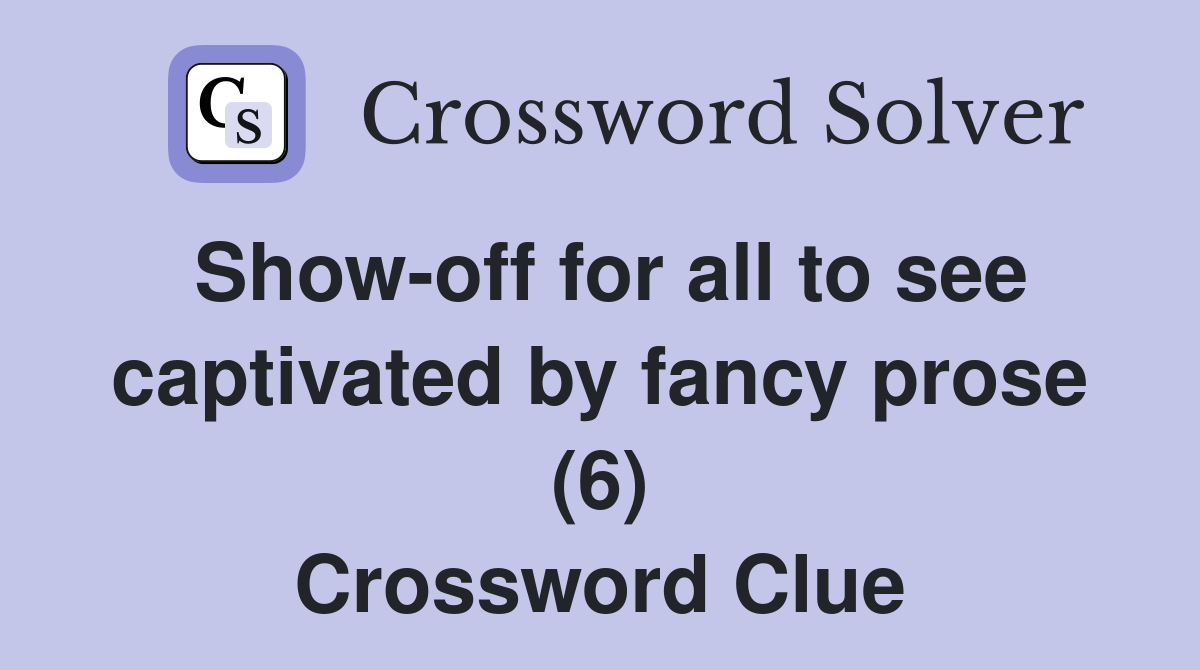 Show-off for all to see captivated by fancy prose (6) Crossword Clue