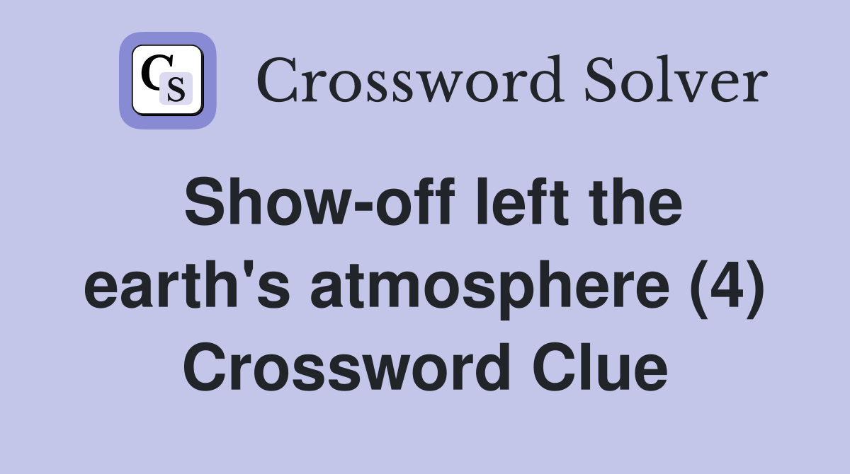 Show-off left the earth's atmosphere (4) Crossword Clue