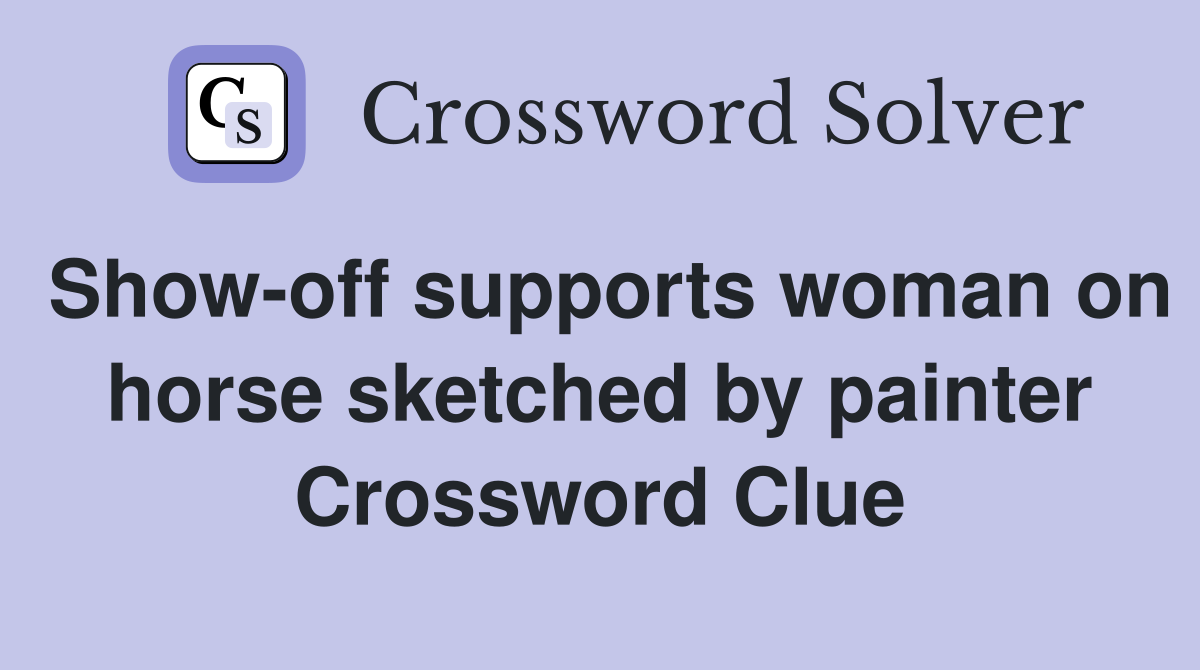 Show-off supports woman on horse sketched by painter Crossword Clue