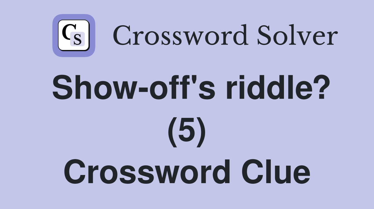 Show-off's riddle? (5) Crossword Clue