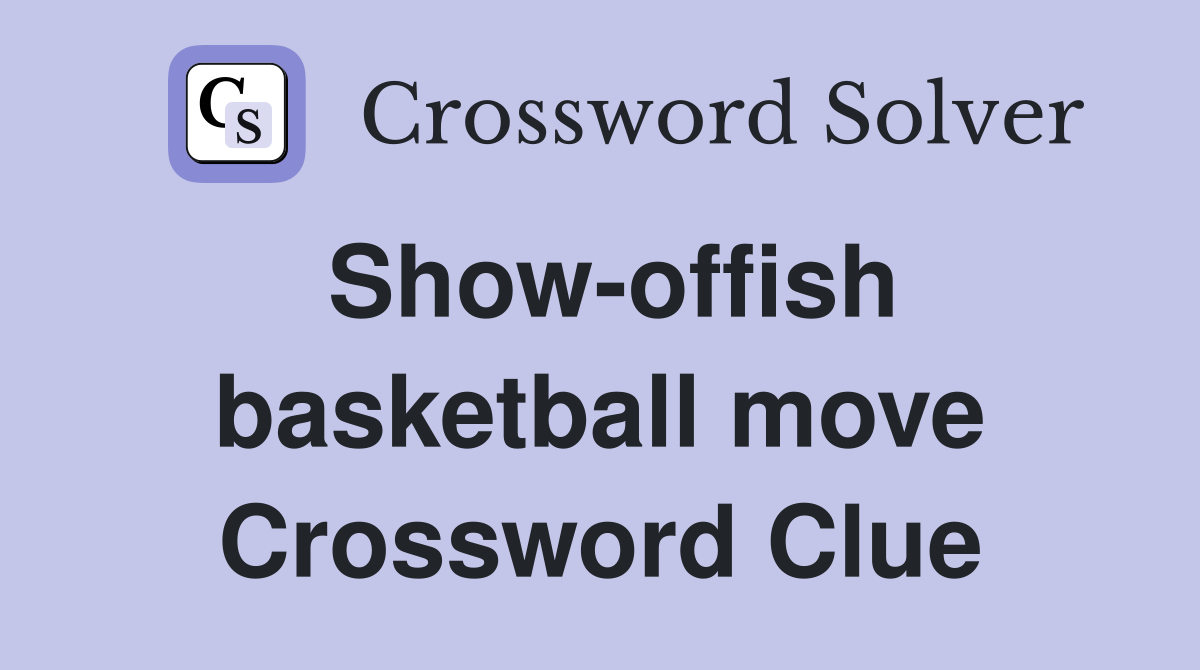 Show-offish basketball move Crossword Clue