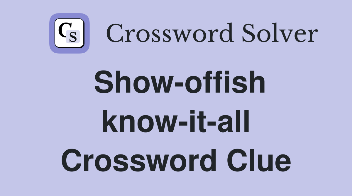 Show-offish know-it-all Crossword Clue